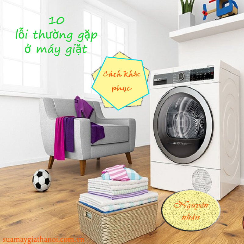 10 Lỗi Thường Gặp ở Máy Giặt-nguyên Nhân Và Cách Khắc Phục